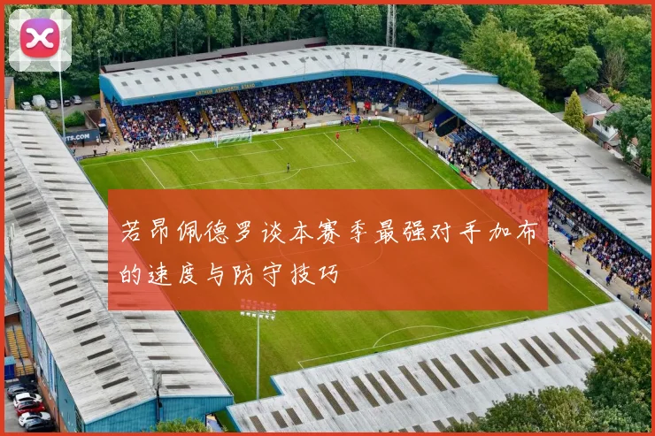 若昂佩德罗谈本赛季最强对手加布的速度与防守技巧