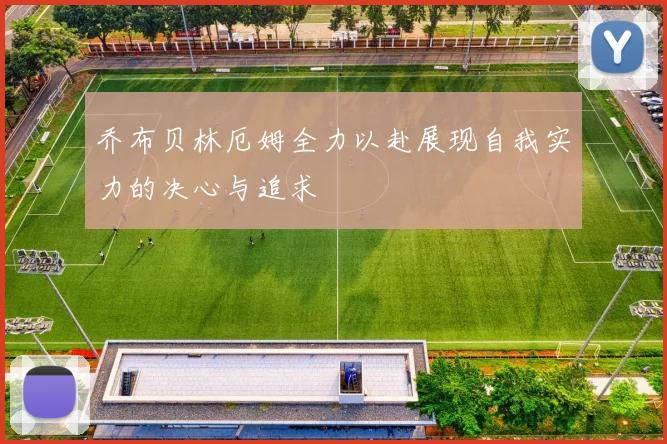 乔布贝林厄姆全力以赴展现自我实力的决心与追求