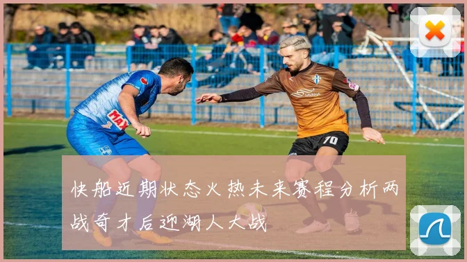 快船近期状态火热未来赛程分析两战奇才后迎湖人大战
